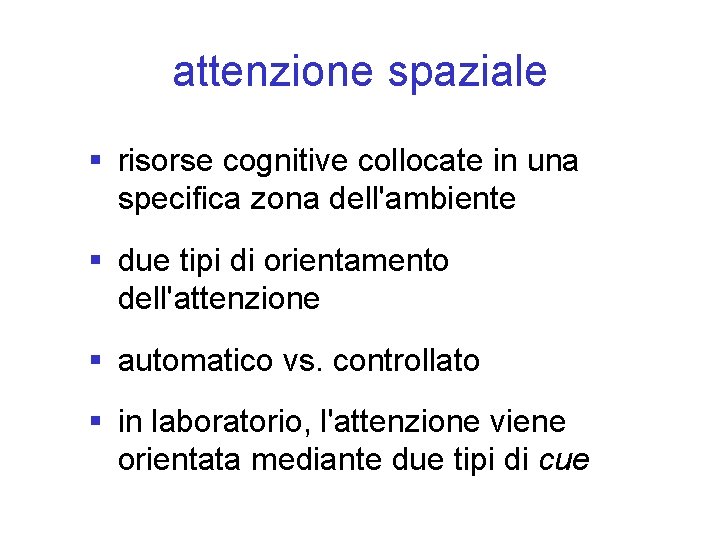 attenzione spaziale § risorse cognitive collocate in una specifica zona dell'ambiente § due tipi