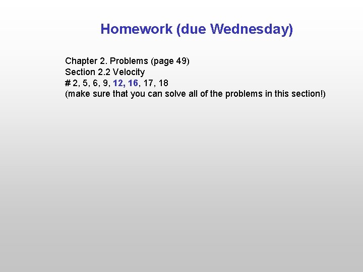 Homework (due Wednesday) Chapter 2. Problems (page 49) Section 2. 2 Velocity # 2,