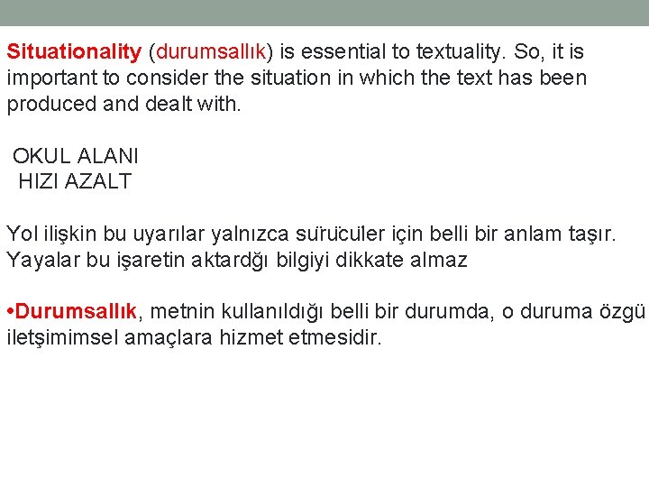 Situationality (durumsallık) is essential to textuality. So, it is important to consider the situation