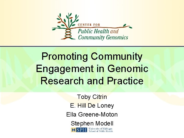 Promoting Community Engagement in Genomic Research and Practice Toby Citrin E. Hill De Loney
