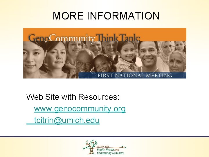 MORE INFORMATION Web Site with Resources: www. genocommunity. org tcitrin@umich. edu 