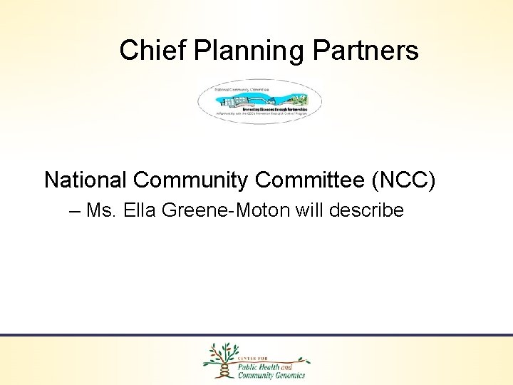 Chief Planning Partners National Community Committee (NCC) – Ms. Ella Greene-Moton will describe 