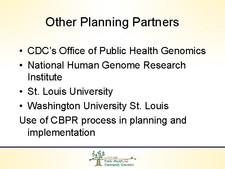 Other Planning Partners • CDC’s Office of Public Health Genomics • National Human Genome