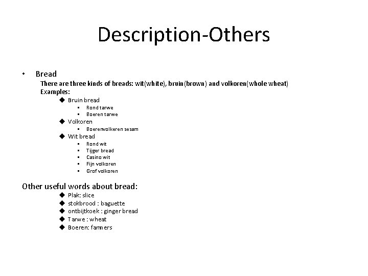 Description-Others • Bread There are three kinds of breads: wit(white), bruin(brown) and volkoren(whole wheat) Description-Others • Bread There are three kinds of breads: wit(white), bruin(brown) and volkoren(whole wheat)