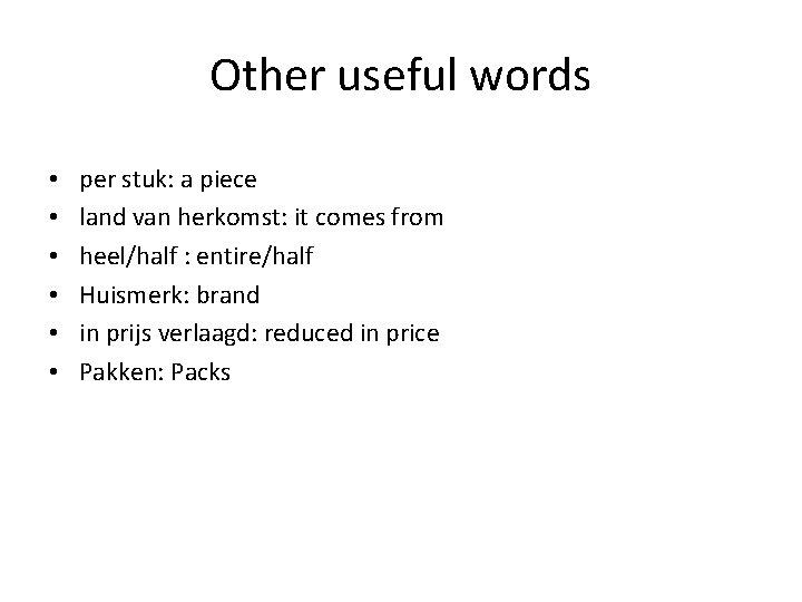 Other useful words • • • per stuk: a piece land van herkomst: it Other useful words • • • per stuk: a piece land van herkomst: it