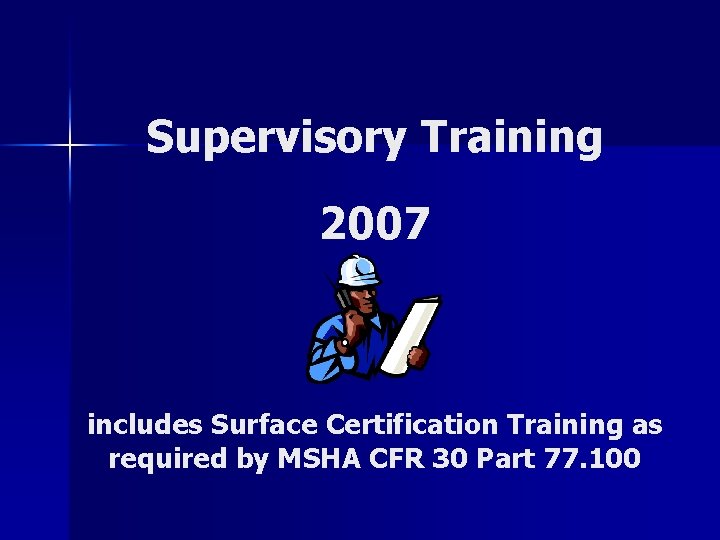 Supervisory Training 2007 includes Surface Certification Training as required by MSHA CFR 30 Part