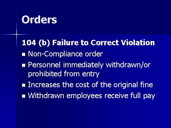 Orders 104 (b) Failure to Correct Violation n Non-Compliance order n Personnel immediately withdrawn/or