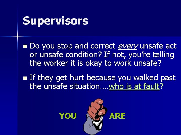 Supervisors n n Do you stop and correct every unsafe act or unsafe condition?