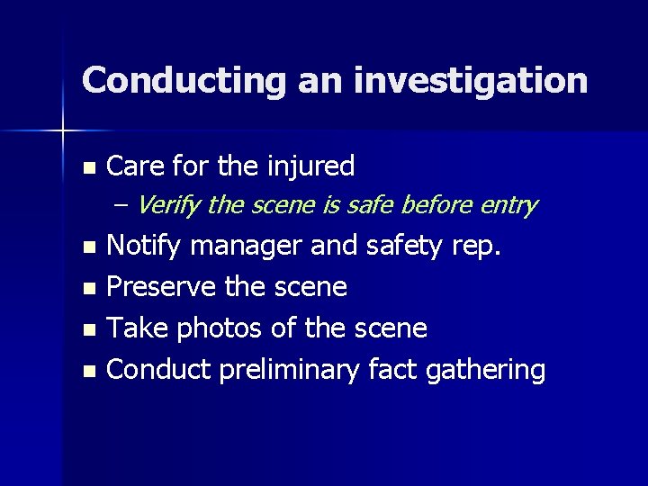 Conducting an investigation n Care for the injured – Verify the scene is safe