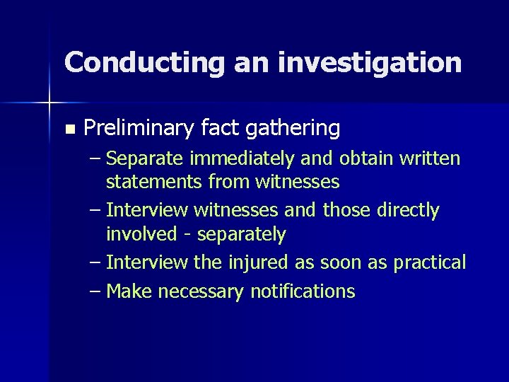 Conducting an investigation n Preliminary fact gathering – Separate immediately and obtain written statements