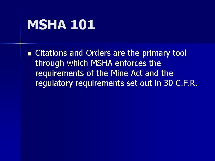 MSHA 101 n Citations and Orders are the primary tool through which MSHA enforces