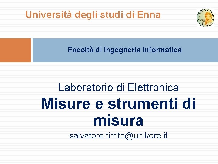 Università degli studi di Enna Facoltà di Ingegneria Informatica Laboratorio di Elettronica Misure e