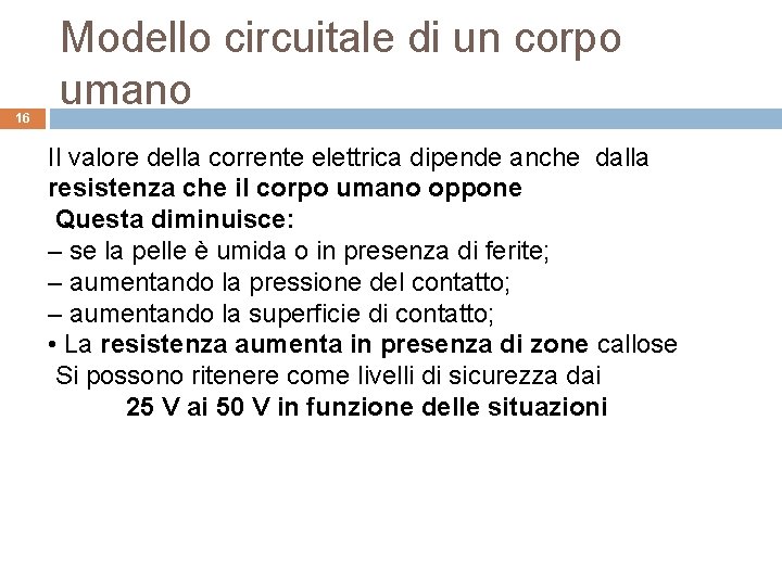 16 Modello circuitale di un corpo umano Il valore della corrente elettrica dipende anche