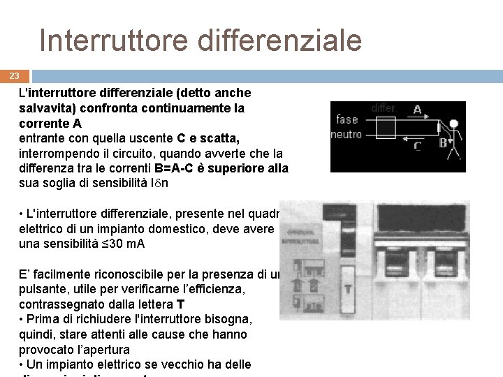 Interruttore differenziale 23 L'interruttore differenziale (detto anche salvavita) confronta continuamente la corrente A entrante