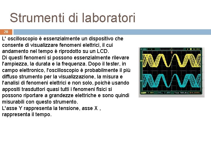 Strumenti di laboratori 28 L' oscilloscopio è essenzialmente un dispositivo che consente di visualizzare