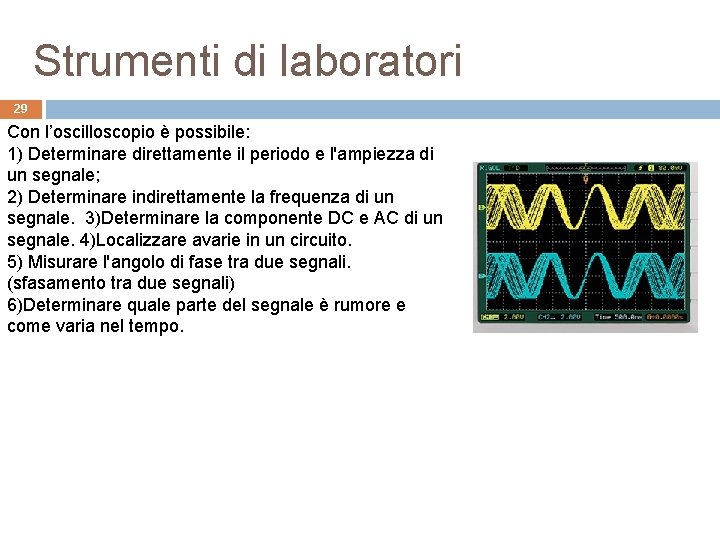 Strumenti di laboratori 29 Con l’oscilloscopio è possibile: 1) Determinare direttamente il periodo e