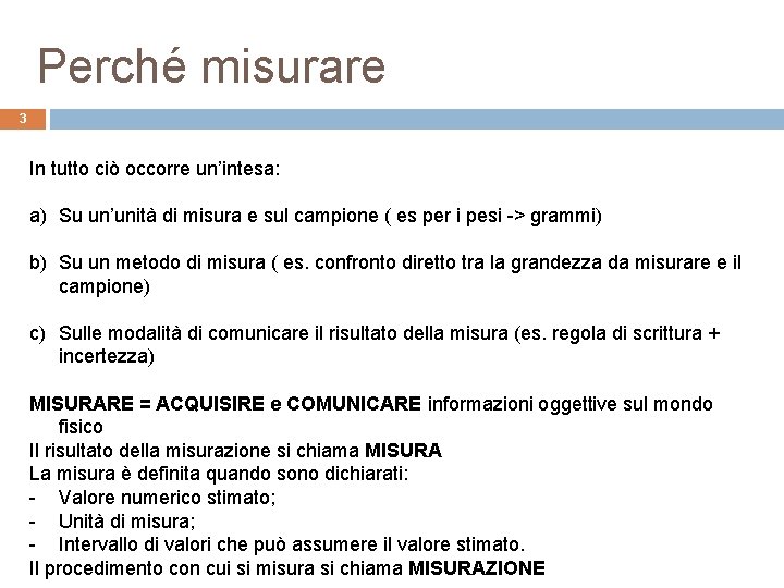 Perché misurare 3 In tutto ciò occorre un’intesa: a) Su un’unità di misura e