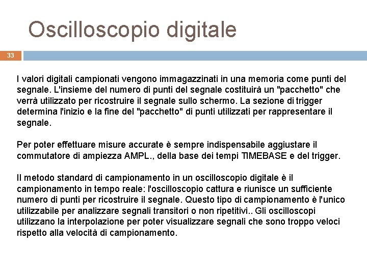 Oscilloscopio digitale 33 I valori digitali campionati vengono immagazzinati in una memoria come punti