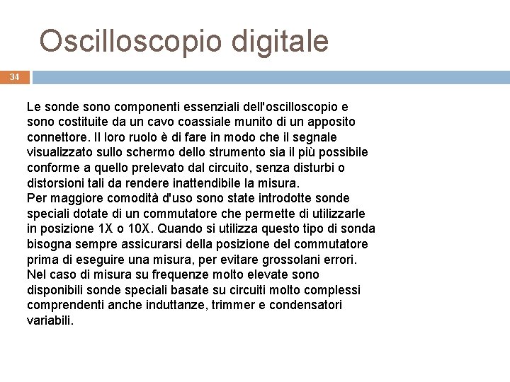 Oscilloscopio digitale 34 Le sonde sono componenti essenziali dell'oscilloscopio e sono costituite da un