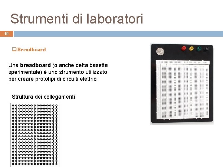 Strumenti di laboratori 40 q. Breadboard Una breadboard (o anche detta basetta sperimentale) è