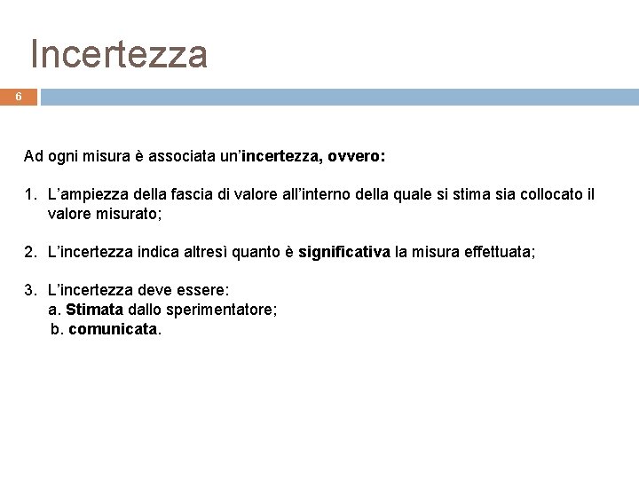 Incertezza 6 Ad ogni misura è associata un’incertezza, ovvero: 1. L’ampiezza della fascia di