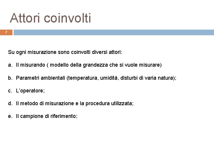 Attori coinvolti 7 Su ogni misurazione sono coinvolti diversi attori: a. Il misurando (