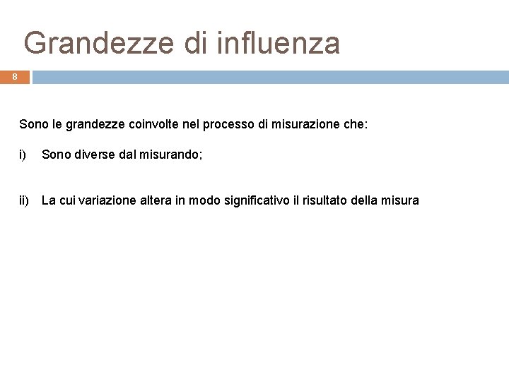 Grandezze di influenza 8 Sono le grandezze coinvolte nel processo di misurazione che: i)