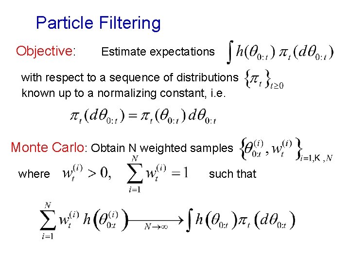 Particle Filtering Objective: Estimate expectations with respect to a sequence of distributions known up