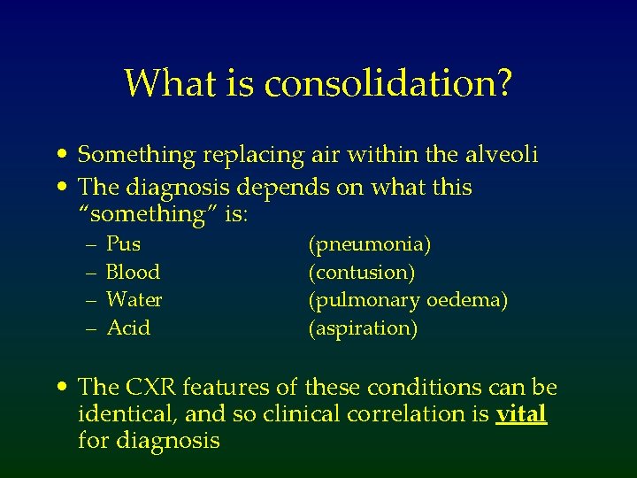 What is consolidation? • Something replacing air within the alveoli • The diagnosis depends