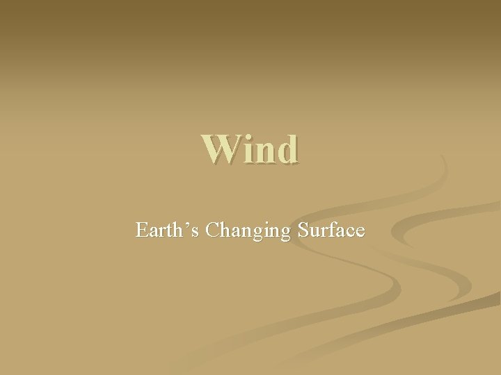 Wind Earth’s Changing Surface 