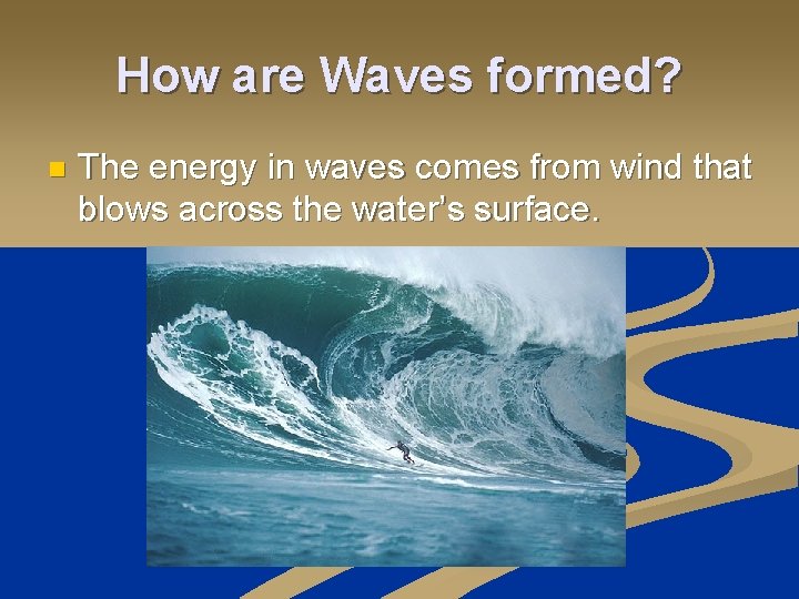 How are Waves formed? n The energy in waves comes from wind that blows