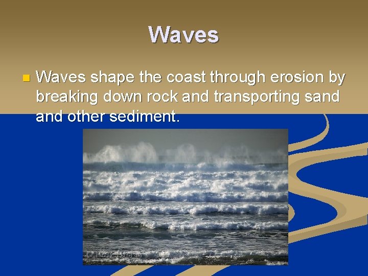 Waves n Waves shape the coast through erosion by breaking down rock and transporting