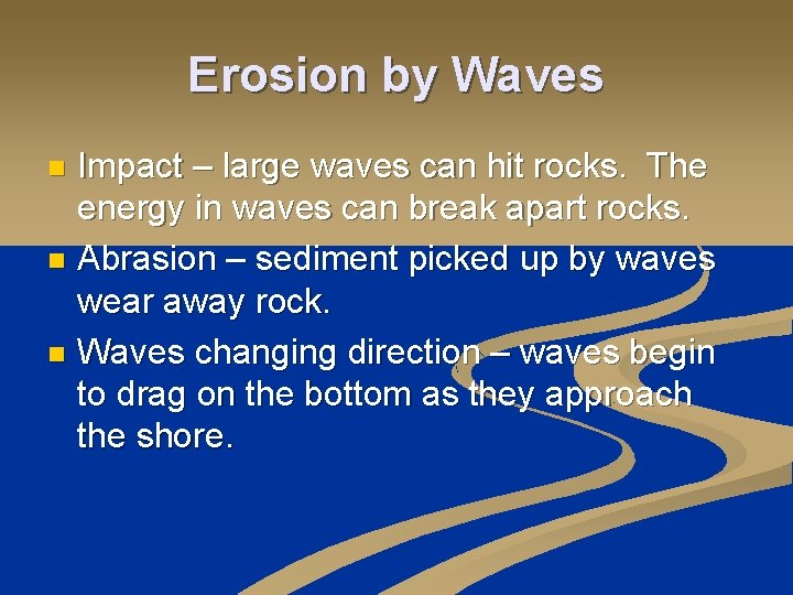 Erosion by Waves Impact – large waves can hit rocks. The energy in waves