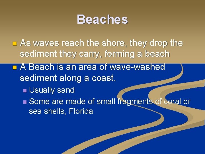 Beaches As waves reach the shore, they drop the sediment they carry, forming a