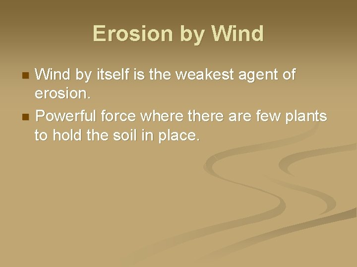 Erosion by Wind by itself is the weakest agent of erosion. n Powerful force
