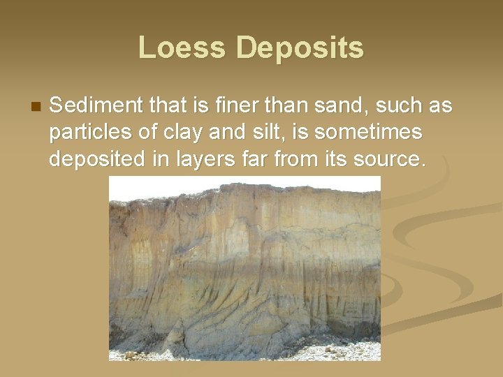 Loess Deposits n Sediment that is finer than sand, such as particles of clay