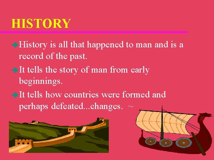 HISTORY è History is all that happened to man and is a record of