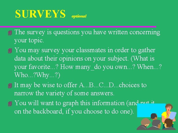 SURVEYS optional The survey is questions you have written concerning your topic. 4 You