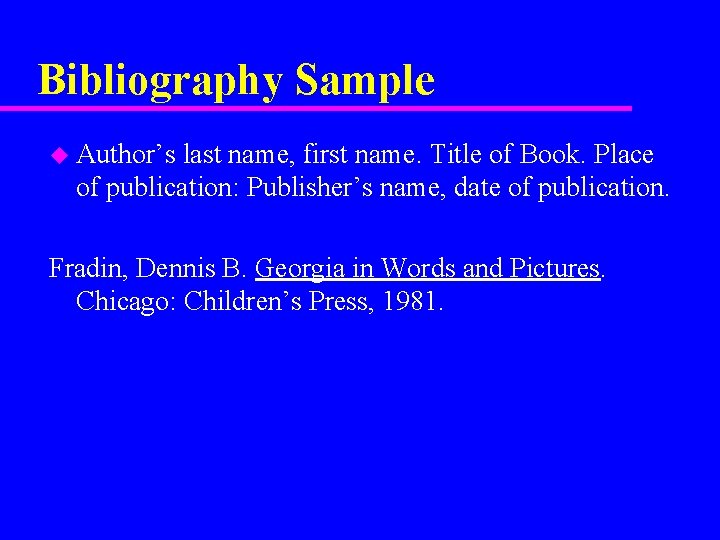 Bibliography Sample u Author’s last name, first name. Title of Book. Place of publication: