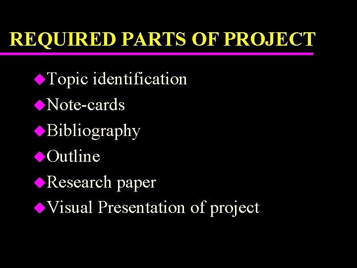 REQUIRED PARTS OF PROJECT u. Topic identification u. Note-cards u. Bibliography u. Outline u.