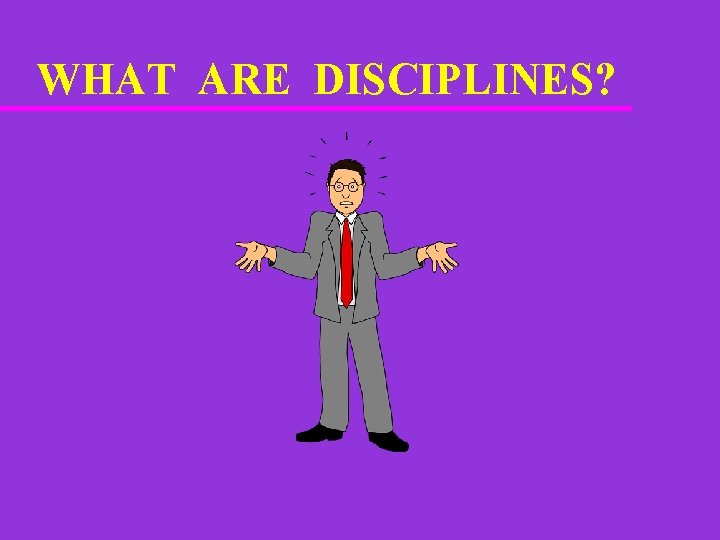 WHAT ARE DISCIPLINES? 