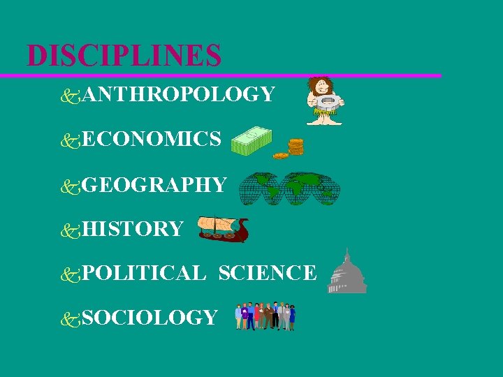 DISCIPLINES k. ANTHROPOLOGY k. ECONOMICS k. GEOGRAPHY k. HISTORY k. POLITICAL SCIENCE k. SOCIOLOGY