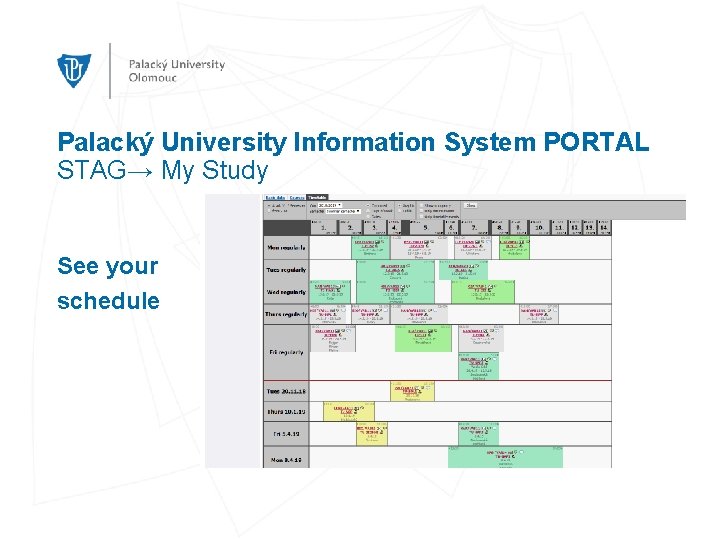 Palacký University Information System PORTAL STAG→ My Study See your schedule 