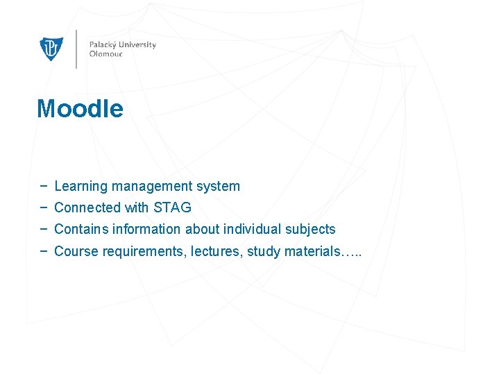 Moodle − Learning management system − Connected with STAG − Contains information about individual