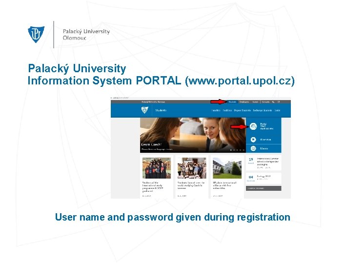 Palacký University Information System PORTAL (www. portal. upol. cz) User name and password given