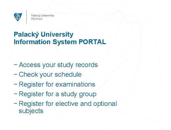Palacký University Information System PORTAL − Access your study records − Check your schedule