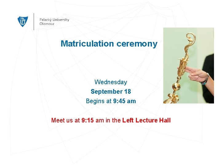 Matriculation ceremony Wednesday September 18 Begins at 9: 45 am Meet us at 9: