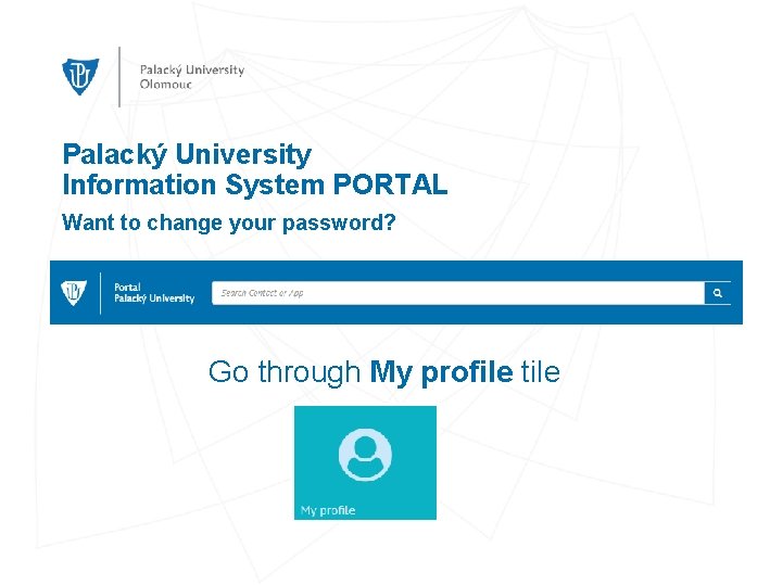 Palacký University Information System PORTAL Want to change your password? Go through My profile