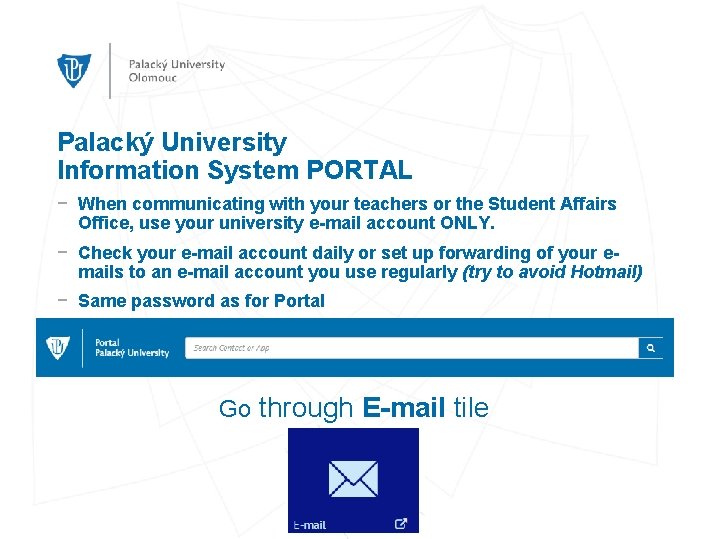Palacký University Information System PORTAL − When communicating with your teachers or the Student
