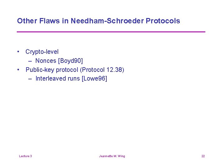 Other Flaws in Needham-Schroeder Protocols • Crypto-level – Nonces [Boyd 90] • Public-key protocol